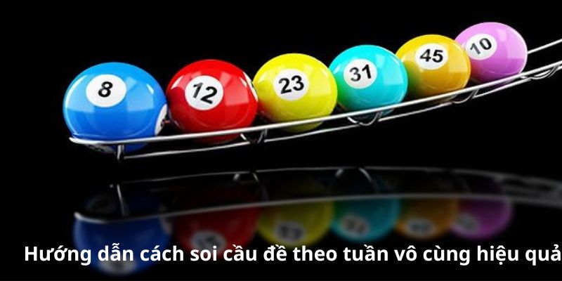 Hướng dẫn cách soi cầu đề theo tuần vô cùng hiệu quả