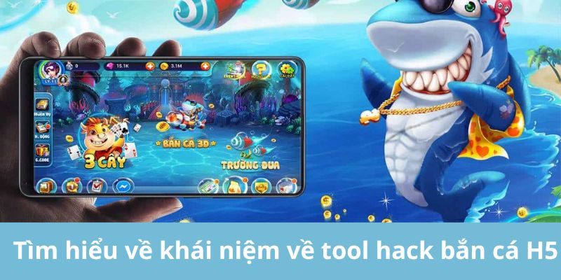 Tìm hiểu về khái niệm về tool hack bắn cá H5